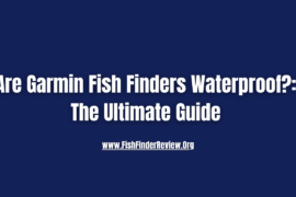 Are Garmin Fish Finders Waterproof?: The Ultimate Guide