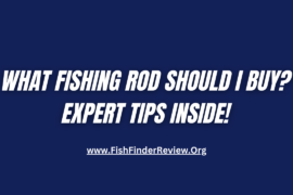 What Fishing Rod Should I Buy? Expert Tips Inside! – FishFinderReview